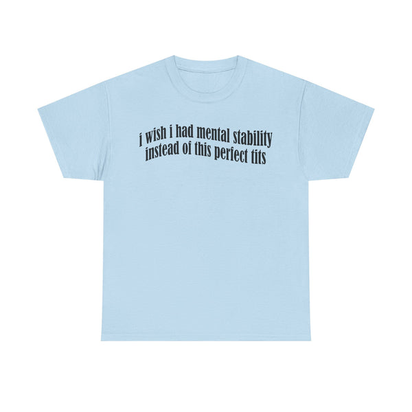 I Wish I Had Mental Stability Instead Of This Huge Tits Unisex t-shirt