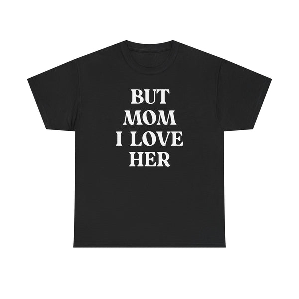 But Mom I Love Her Unisex t-shirt