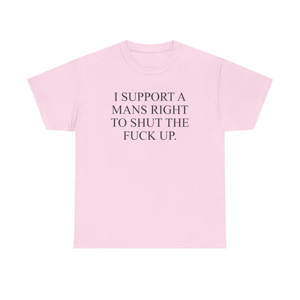 I Support A Mans Right To Shut The Fuck Up Unisex t-shirt