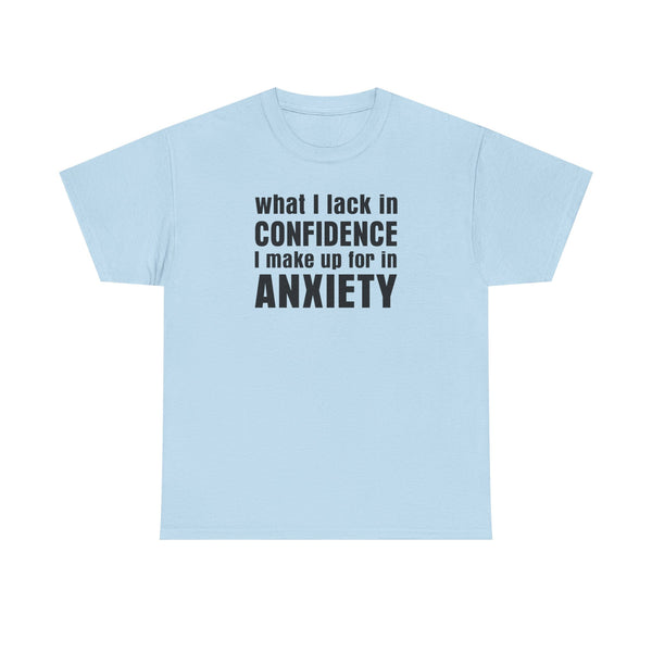 What I Lack in Confidence I Make up for in Anxiety Unisex t-shirt