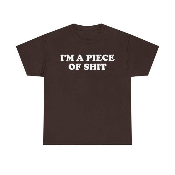 I'm a Piece of Shit Unisex t-shirt