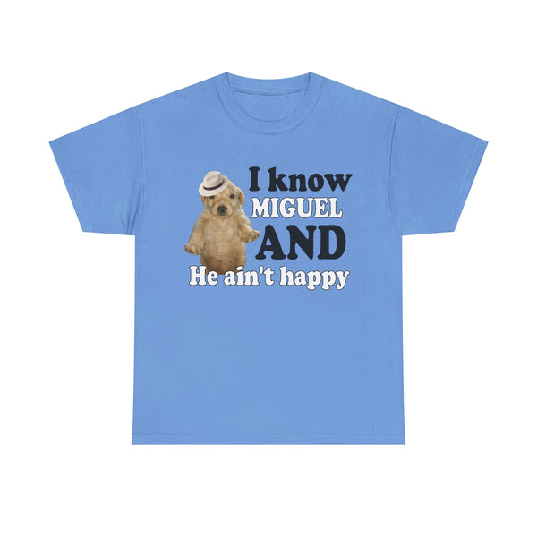 I Know Miguel And He Ain't Happu Unisex t-shirt