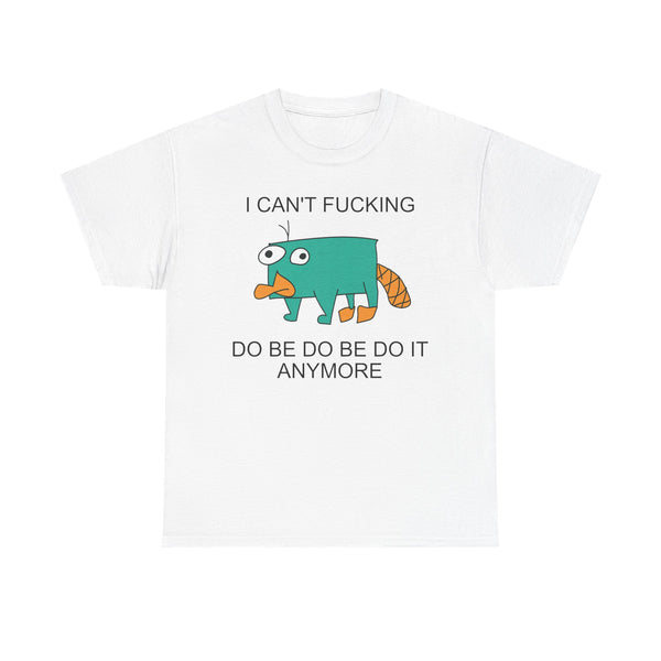 I Can't Fucking Do Be Do Be Do It Anymore Unisex t-shirt