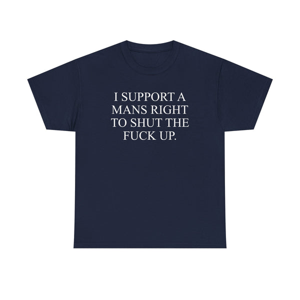 I Support A Mans Right To Shut The Fuck Up Unisex t-shirt