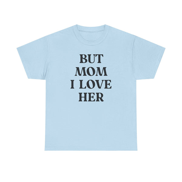 But Mom I Love Her Unisex t-shirt