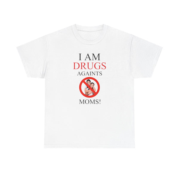 I am Drugs Againts Moms Unisex t-shirt