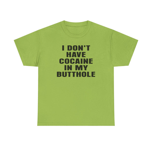 I Don't Have Cocaine in my Butthole Unisex t-shirt