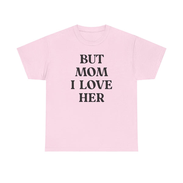 But Mom I Love Her Unisex t-shirt