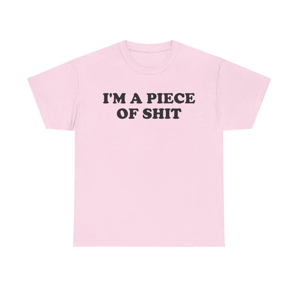 I'm a Piece of Shit Unisex t-shirt