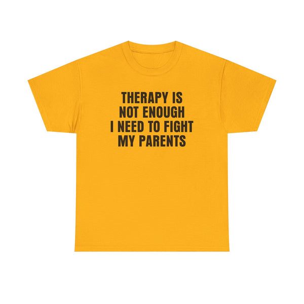 Therapy Is Not Enough I Need To Fight My Parents Unisex t-shirt