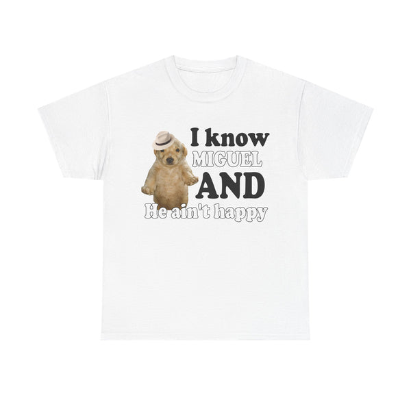 I Know Miguel And He Ain't Happu Unisex t-shirt