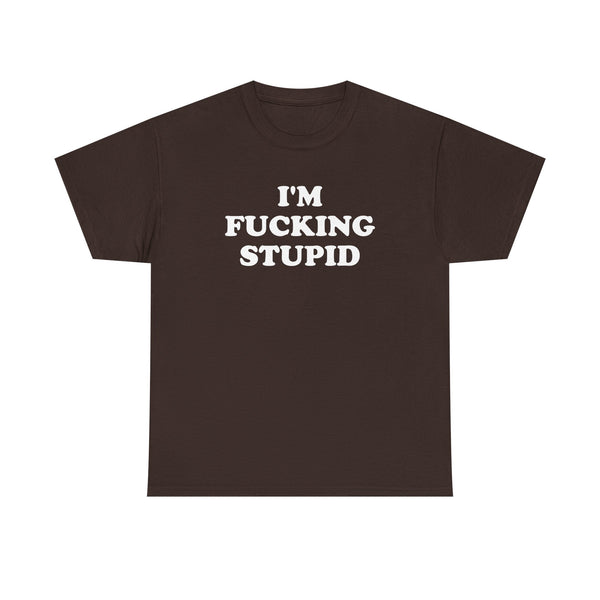 I'm Fucking Stupid Unisex t-shirt