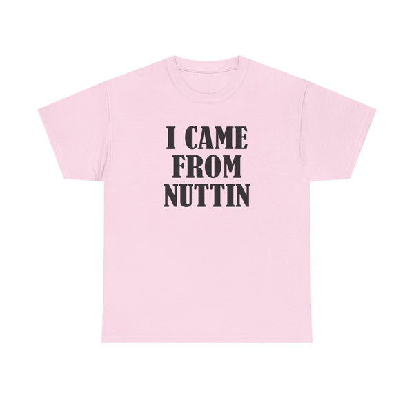 I Came From Nuttin Unisex t-shirt