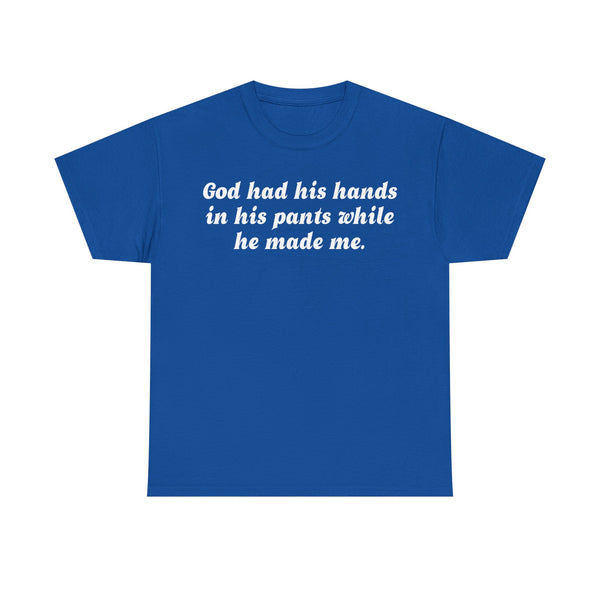 God Has His Hands In His Pants While He Made Me Unisex t-shirt