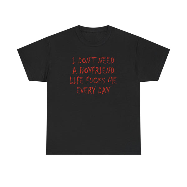 I Don't Need a Boyfriend Life Fucks Me Every Day Unisex t-shirt
