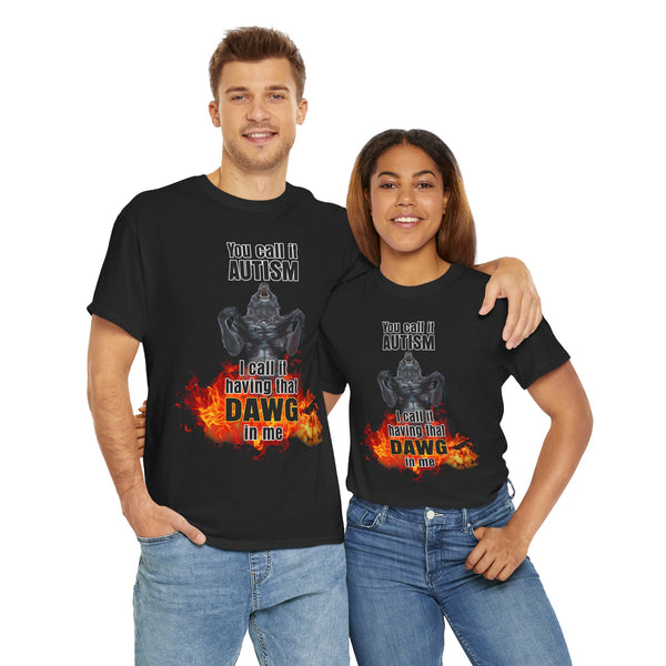 You Call It Autism I Call It Having That Dawg In Me Unisex t-shirt