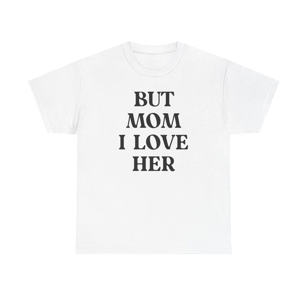 But Mom I Love Her Unisex t-shirt