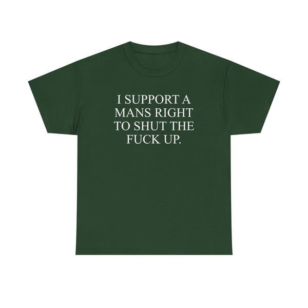I Support A Mans Right To Shut The Fuck Up Unisex t-shirt