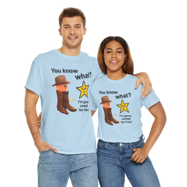 You Know What? Fuck It Im Gona Commit Tax Fraud Unisex t-shirt