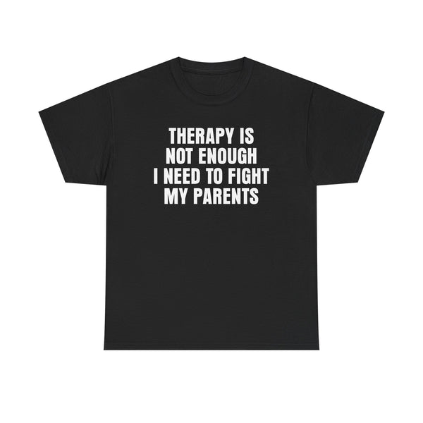 Therapy Is Not Enough I Need To Fight My Parents Unisex t-shirt