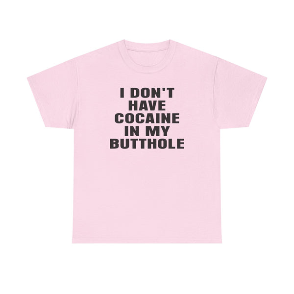 I Don't Have Cocaine in my Butthole Unisex t-shirt