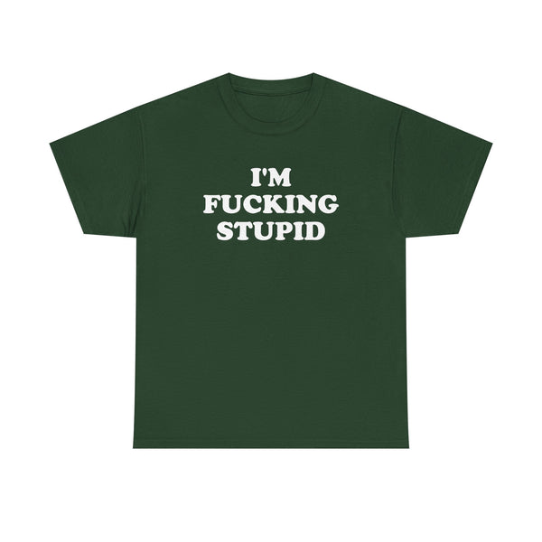 I'm Fucking Stupid Unisex t-shirt