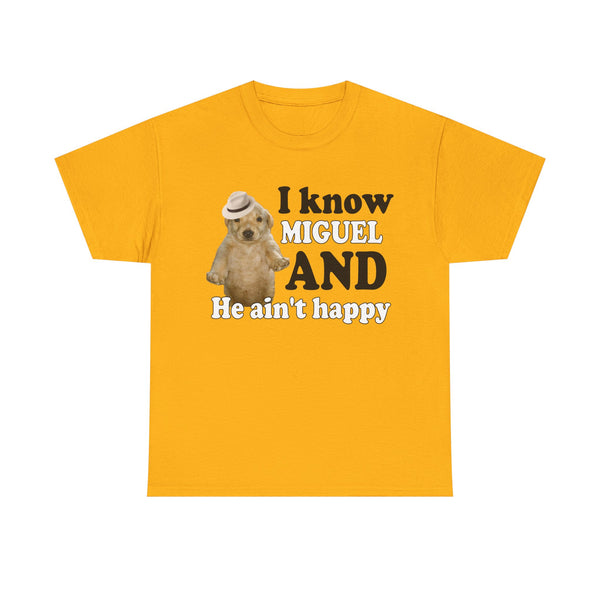 I Know Miguel And He Ain't Happu Unisex t-shirt