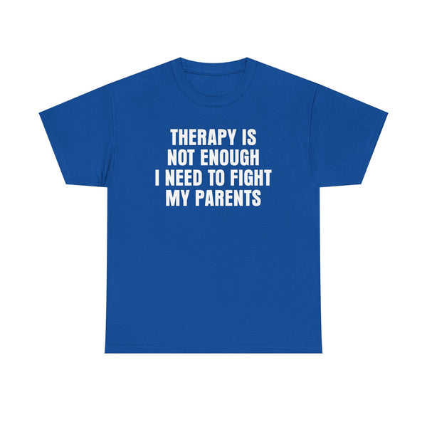 Therapy Is Not Enough I Need To Fight My Parents Unisex t-shirt