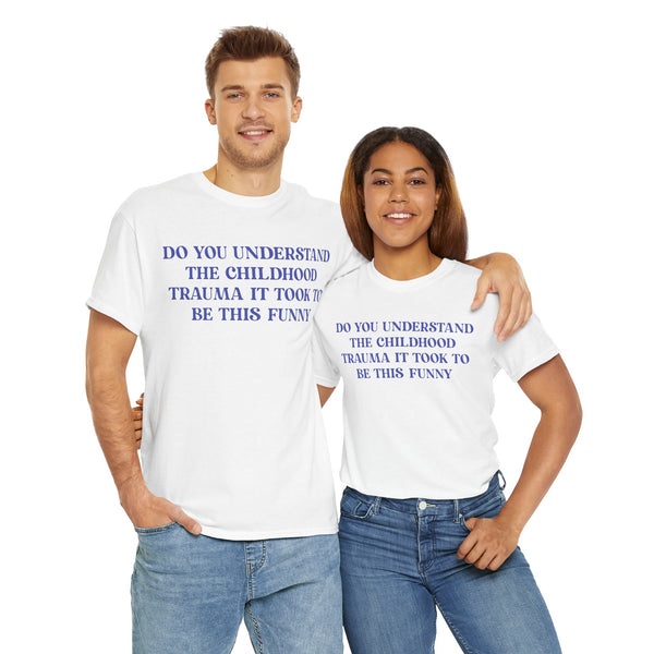 Do You Understand The Childhood Trauma It Took To Be This Funny Unisex t-shirt