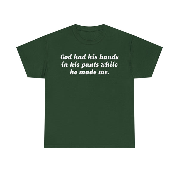 God Has His Hands In His Pants While He Made Me Unisex t-shirt