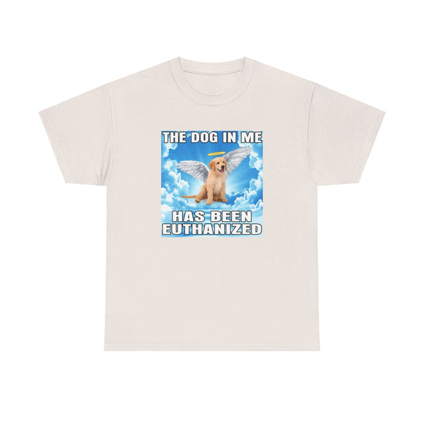 The Dog In Me Has Been Heuthanized Unisex t-shirt