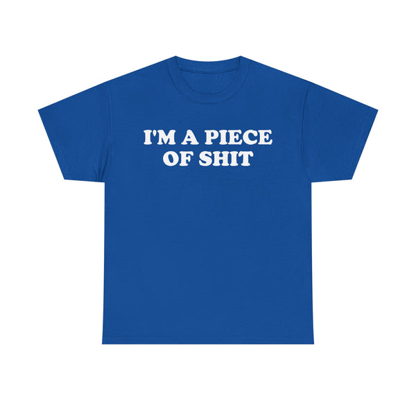 I'm a Piece of Shit Unisex t-shirt