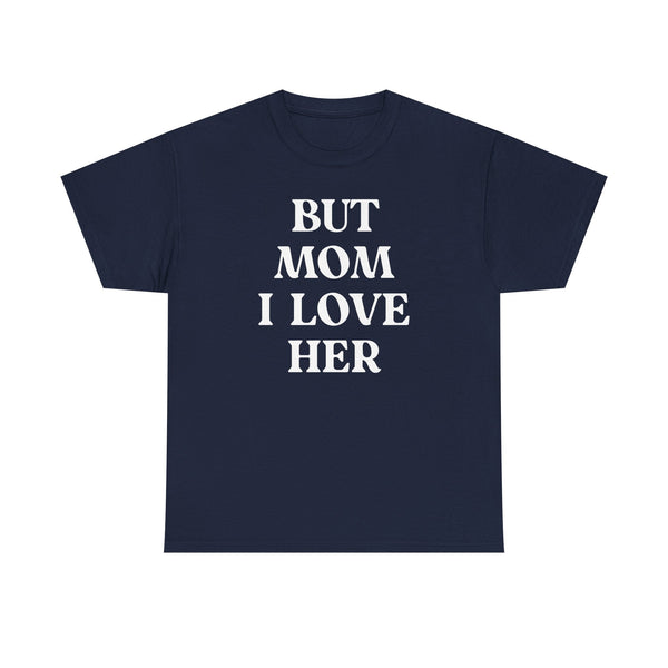 But Mom I Love Her Unisex t-shirt