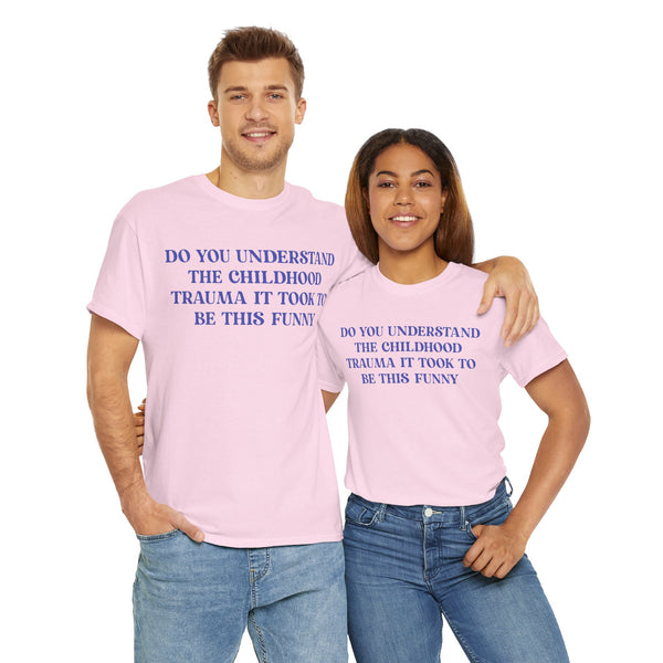 Do You Understand The Childhood Trauma It Took To Be This Funny Unisex t-shirt