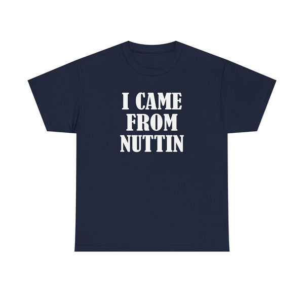 I Came From Nuttin Unisex t-shirt