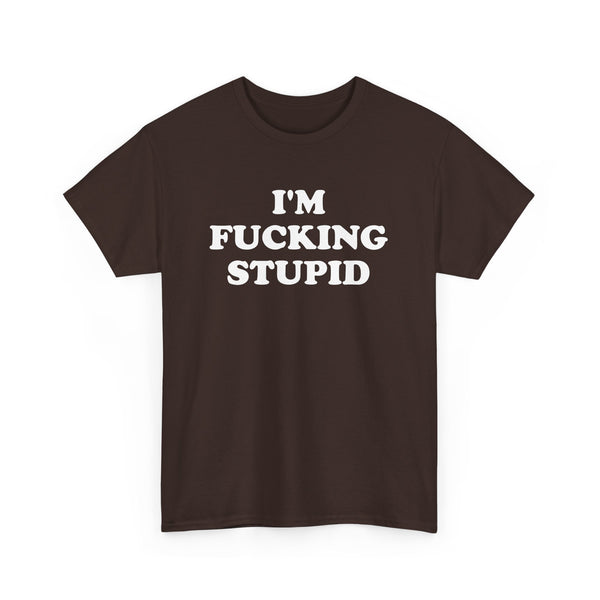 I'm Fucking Stupid
