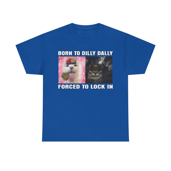 Born To Dilly Dally, Forced To Lock In Unisex t-shirt