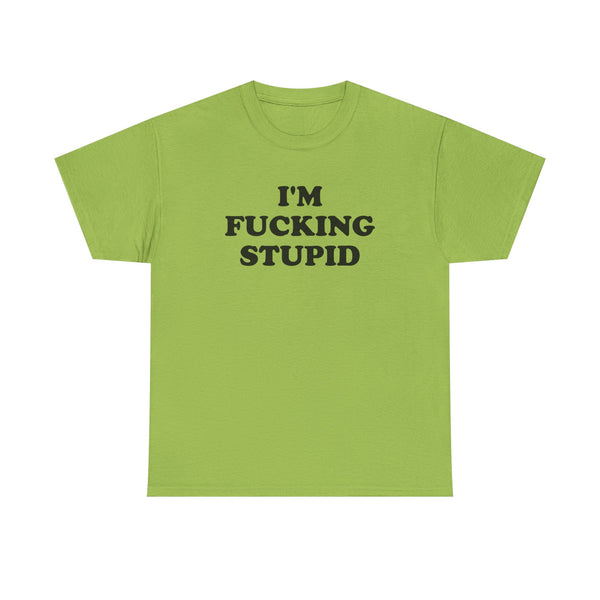 I'm Fucking Stupid Unisex t-shirt