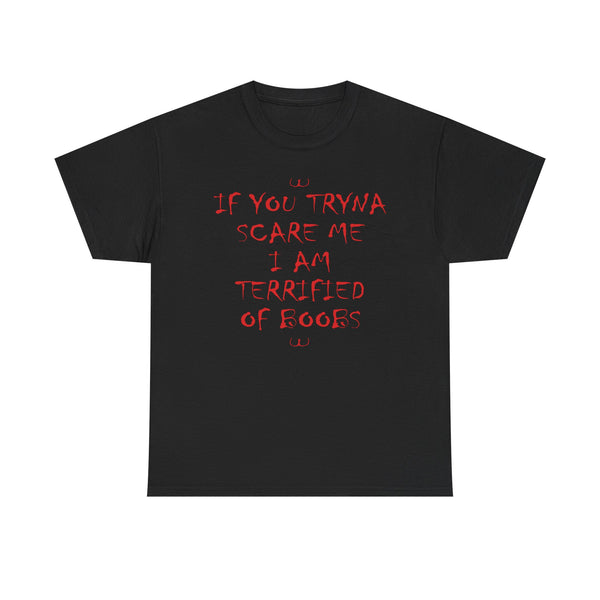 If You Tryna Scare Me I Am Terrified Of Boobs Unisex t-shirt