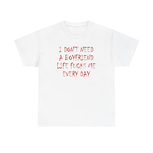 I Don't Need a Boyfriend Life Fucks Me Every Day Unisex t-shirt