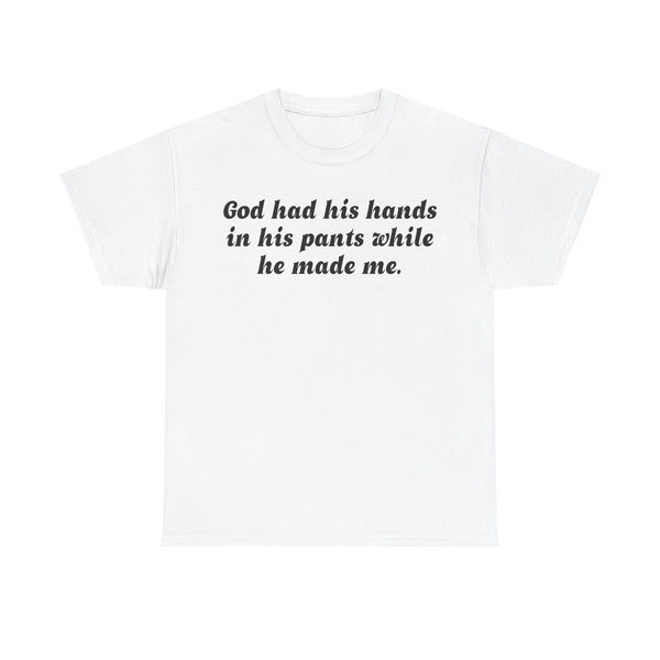 God Has His Hands In His Pants While He Made Me Unisex t-shirt