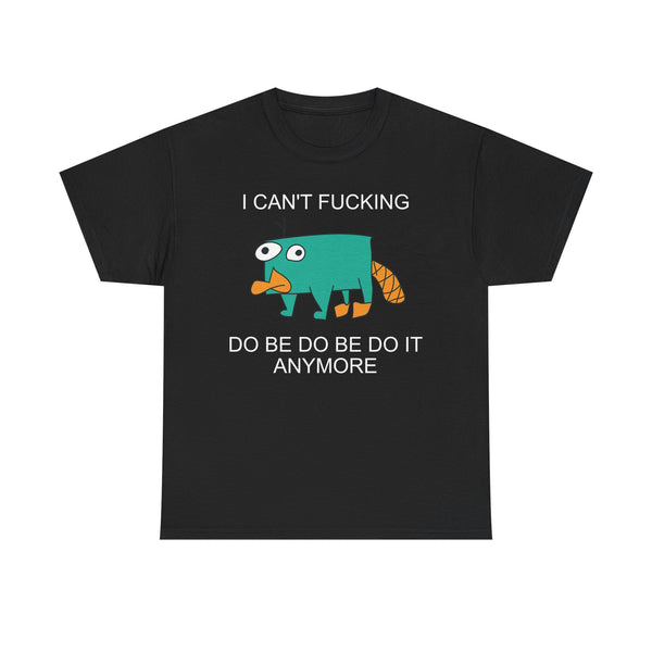 I Can't Fucking Do Be Do Be Do It Anymore Unisex t-shirt