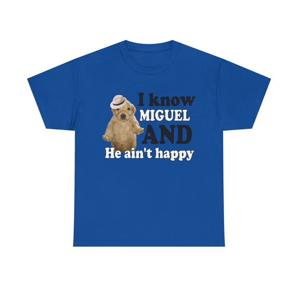 I Know Miguel And He Ain't Happu Unisex t-shirt