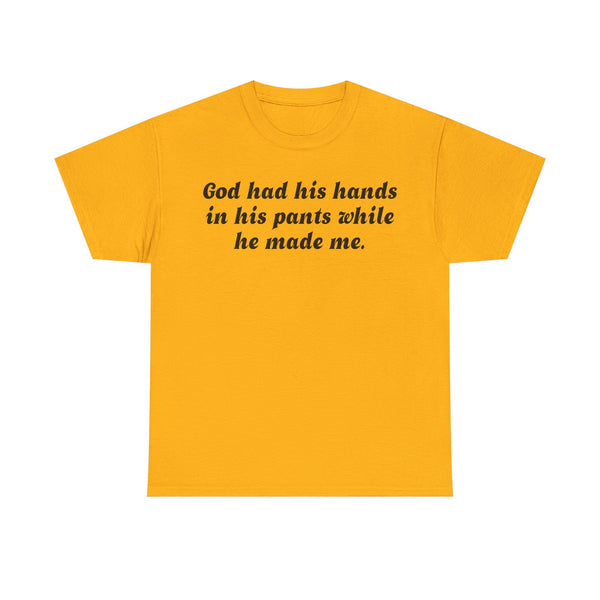 God Has His Hands In His Pants While He Made Me Unisex t-shirt