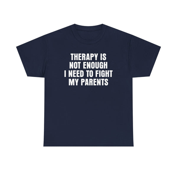 Therapy Is Not Enough I Need To Fight My Parents Unisex t-shirt