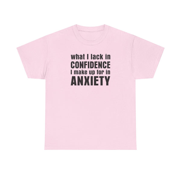 What I Lack in Confidence I Make up for in Anxiety Unisex t-shirt