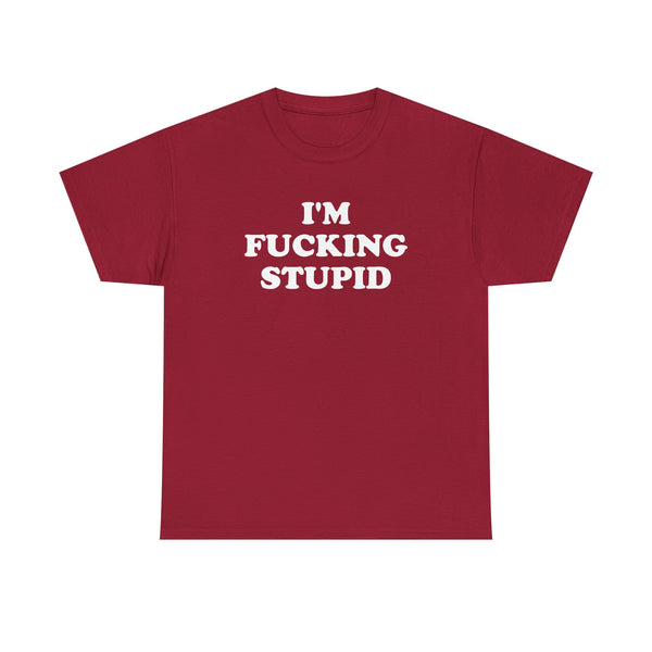 I'm Fucking Stupid Unisex t-shirt