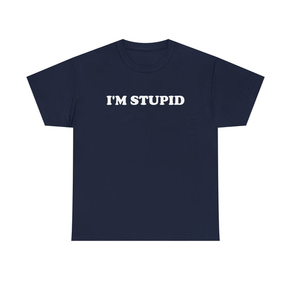 I'm Stupid Unisex t-shirt