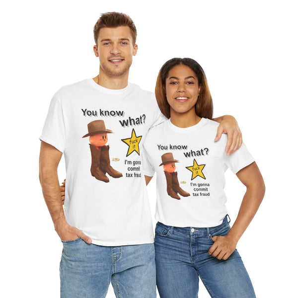 You Know What? Fuck It Im Gona Commit Tax Fraud Unisex t-shirt
