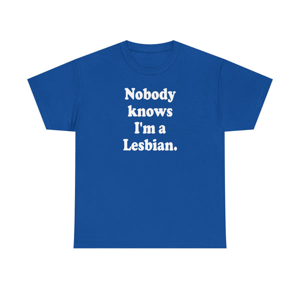 Nobody knows I`m a lesbian Unisex t-shirt